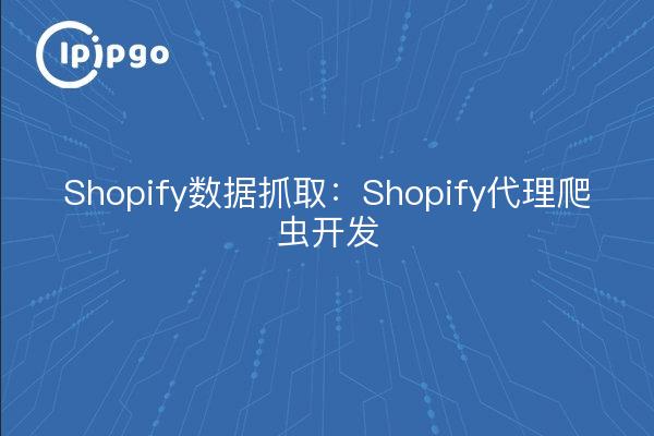 Shopify Data Crawling: Shopify Agent Crawler Development