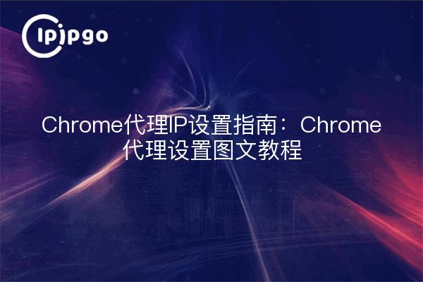 Guía de configuración de la IP del proxy de Chrome: Tutoriales gráficos de configuración del proxy de Chrome