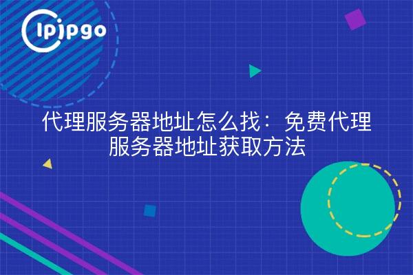 Proxy server address how to find: free proxy server address get method