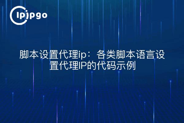 脚本设置代理ip:各类脚本语言设置代理IP的代码示例