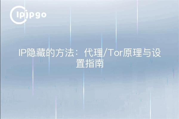 IP隐藏的方法:代理/Tor原理与设置指南