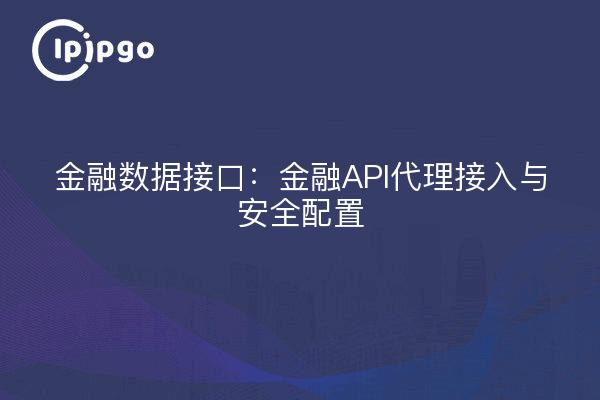 金融数据接口：金融API代理接入与安全配置