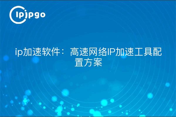 software de aceleración ip: programa de configuración de herramientas de aceleración IP de redes de alta velocidad