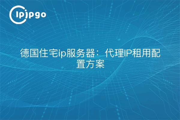 Serveur IP résidentiel en Allemagne : plan de configuration de la location d'IP proxy
