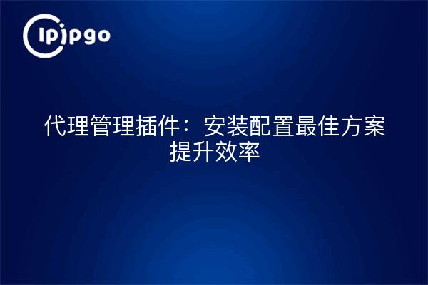 Agent Management Plugin: Installation and Configuration Optimization for Increased Efficiency