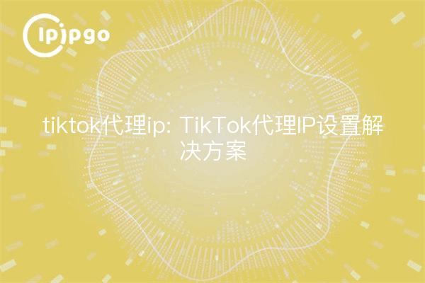 tiktok proxy ip: TikTok proxy ip einstellung lösung