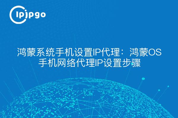 Hongmeng System Mobiltelefon IP-Proxy: Hongmeng OS Handy-Netzwerk-Proxy-IP-Setup-Schritte