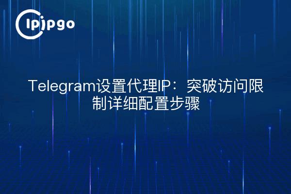 Telegram Setup Proxy IP: Rompiendo Restricciones de Acceso Pasos Detallados de Configuración