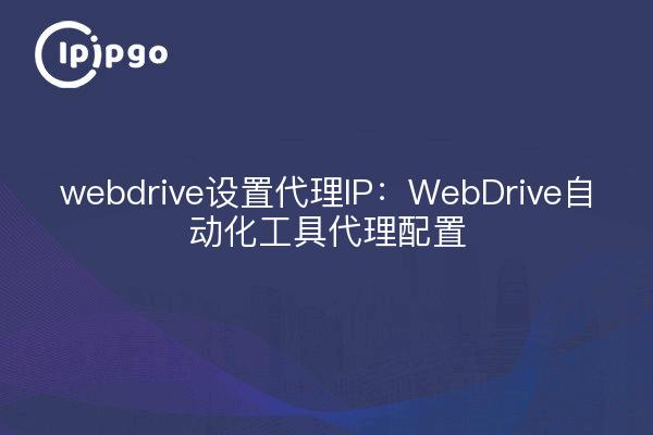 webdrive setup proxy IP: Configuración del proxy de la herramienta de automatización de WebDrive