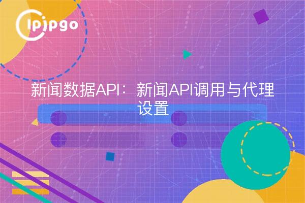 News Data API: News API Calls and Proxy Settings