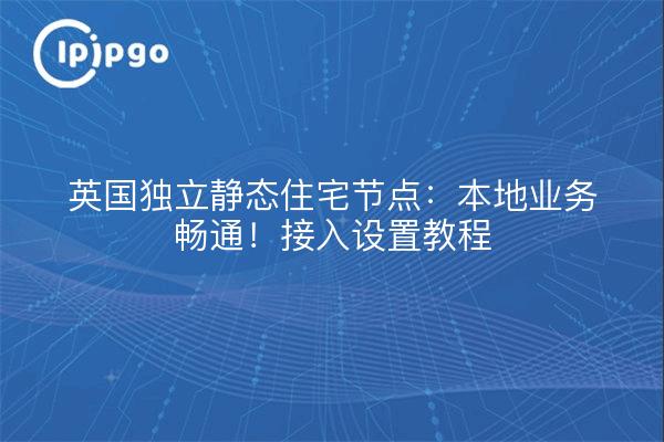 Nœuds résidentiels statiques indépendants au Royaume-Uni : une affaire locale en douceur ! Tutoriel d'installation de l'accès