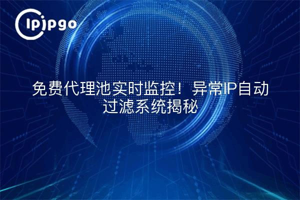 ¡Monitorización en tiempo real de proxy pool gratis! Sistema anómalo de filtrado automático de IP revelado