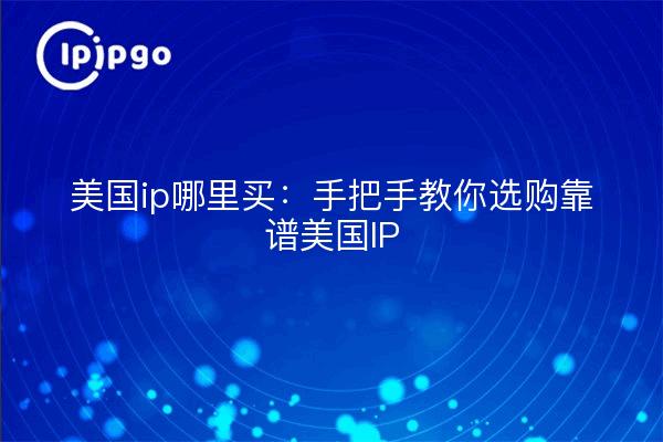 Where to buy US ip: Handy teaching you to buy reliable US ip