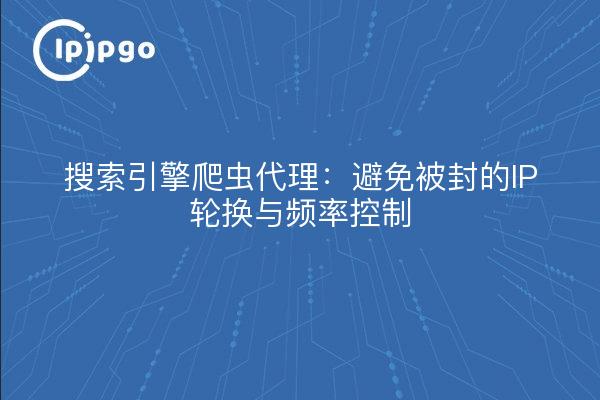 Agent d'exploration des moteurs de recherche : éviter d'être bloqué Rotation des IP et contrôle de la fréquence