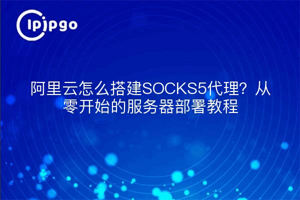 How to build a SOCKS5 proxy on AliCloud? Server deployment tutorial from scratch