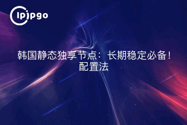 Korea static dedicated nodes: a must for long-term stability! Configuration method