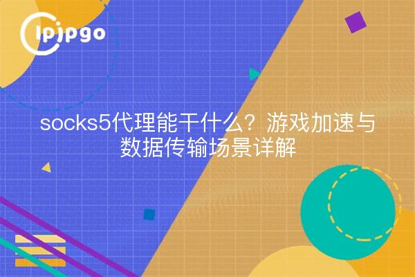 Was kann socks5 proxy? Spielbeschleunigung und Datentransferszenarien im Detail