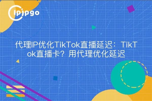 TikTok Live Streaming Latenz mit Proxy IP optimieren: TikTok Live Streaming festgefahren? Optimieren Sie die Latenz mit Proxys