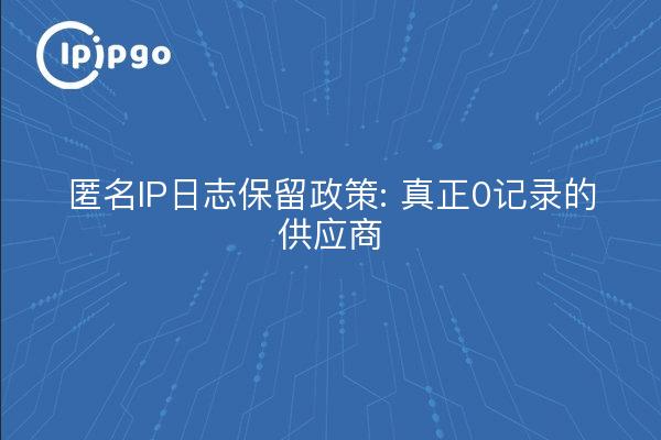 匿名IP日志保留政策: 真正0记录的供应商