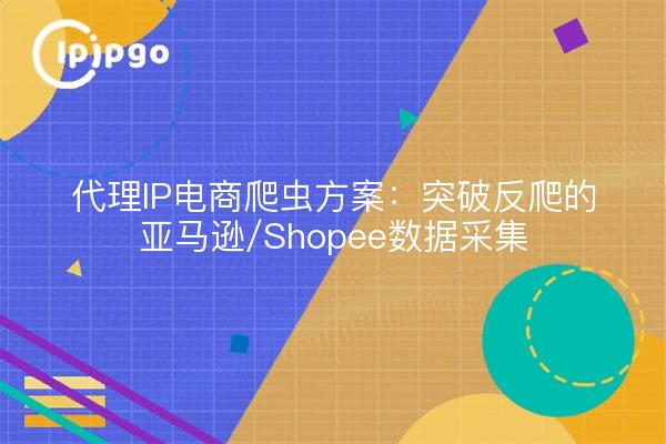 Proxy-IP-Crawler-Lösung für den elektronischen Handel: Durchbrechen der Anti-Crawling-Datenerfassung von Amazon/Shopee