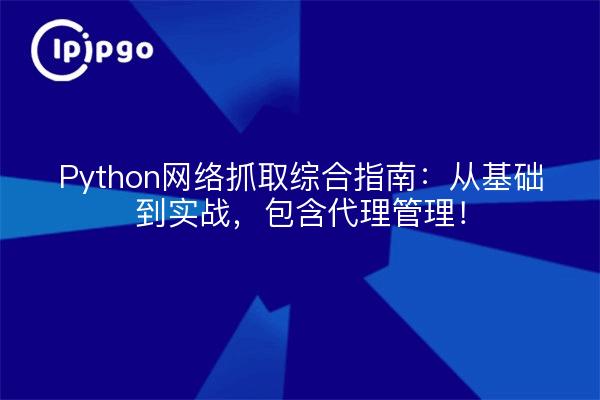 Python网络抓取综合指南：从基础到实战，包含代理管理！