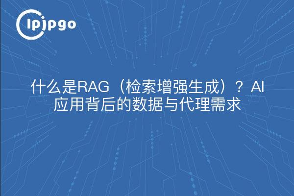 什么是RAG(检索增强生成)?AI应用背后的数据与代理需求