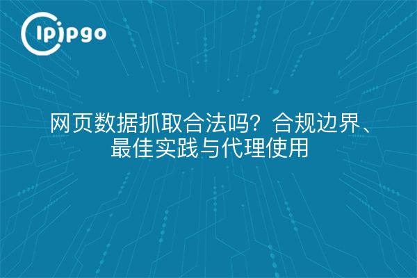 网页数据抓取合法吗?合规边界、最佳实践与代理使用