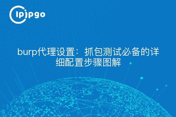 burp代理设置：抓包测试必备的详细配置步骤图解