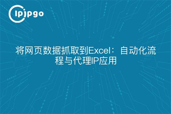 将网页数据抓取到Excel：自动化流程与代理IP应用
