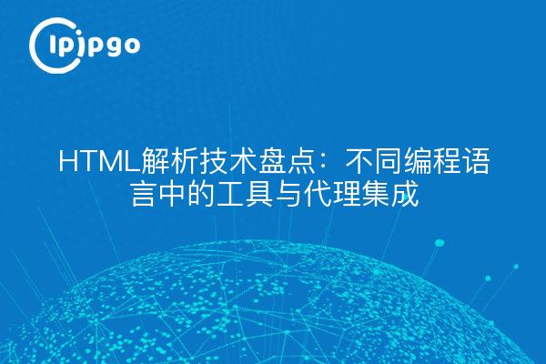 HTML解析技术盘点:不同编程语言中的工具与代理集成