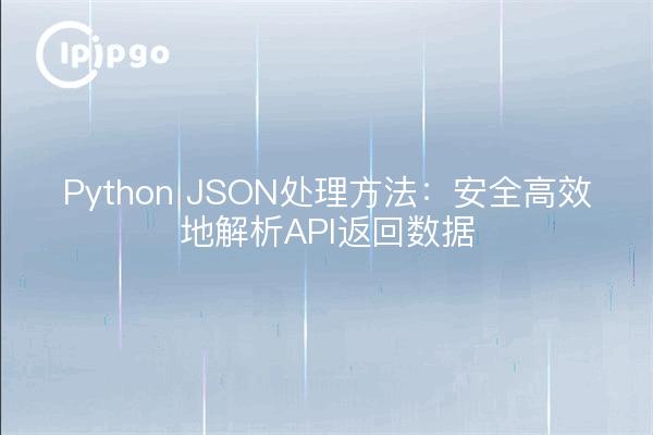 Python JSON处理方法:安全高效地解析API返回数据