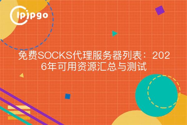 免费SOCKS代理服务器列表：2026年可用资源汇总与测试