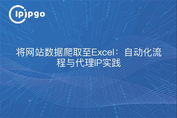 将网站数据爬取至Excel：自动化流程与代理IP实践