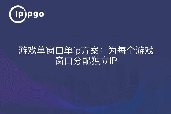 游戏单窗口单ip方案：为每个游戏窗口分配独立IP