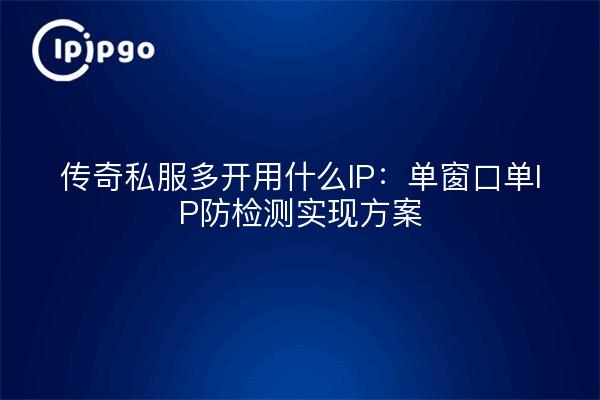 传奇私服多开用什么IP：单窗口单IP防检测实现方案