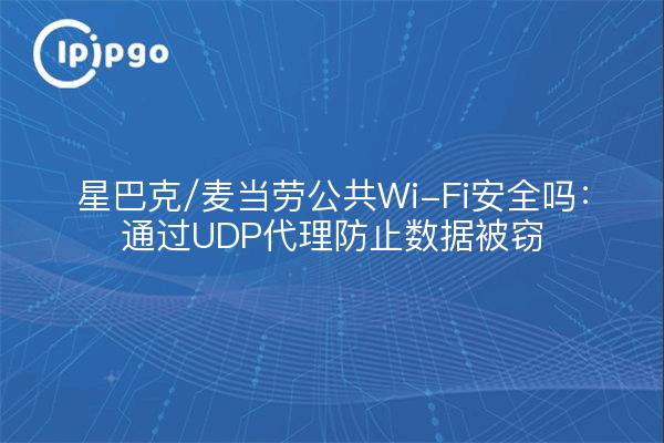 星巴克/麦当劳公共Wi-Fi安全吗：通过UDP代理防止数据被窃