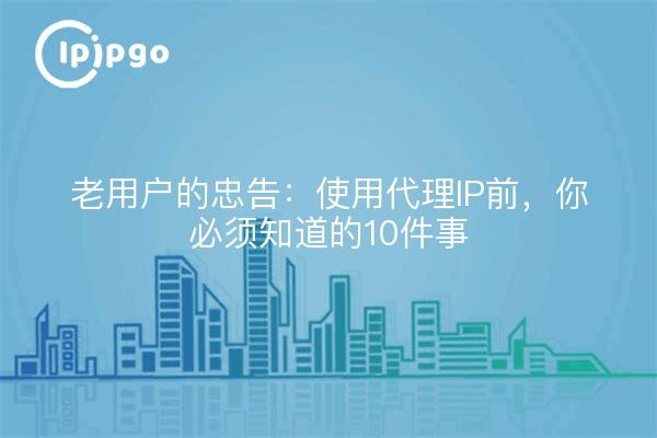 老用户的忠告：使用代理IP前，你必须知道的10件事