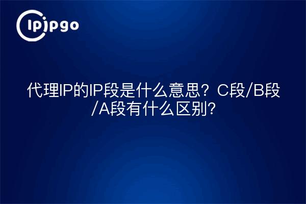 代理IP的IP段是什么意思？C段/B段/A段有什么区别？
