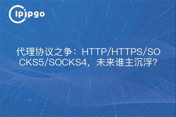 代理协议之争：HTTP/HTTPS/SOCKS5/SOCKS4，未来谁主沉浮？