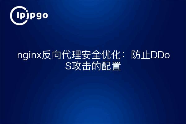 nginx反向代理安全优化：防止DDoS攻击的配置