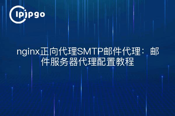 nginx正向代理SMTP邮件代理：邮件服务器代理配置教程