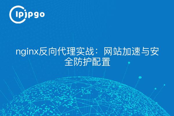 nginx反向代理实战：网站加速与安全防护配置