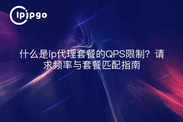 什么是ip代理套餐的QPS限制？请求频率与套餐匹配指南