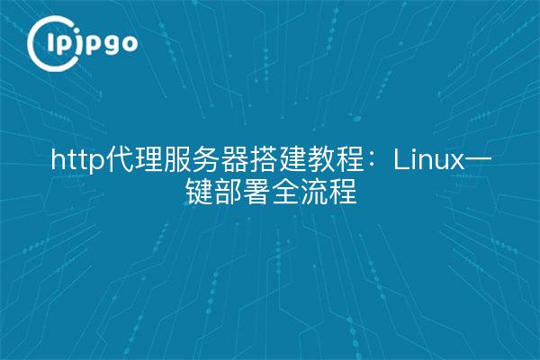 http代理服务器搭建教程:Linux一键部署全流程