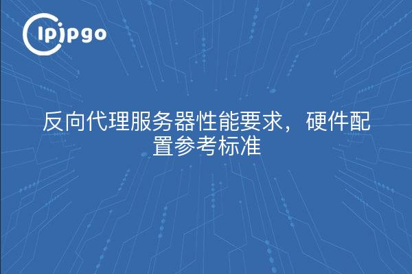反向代理服务器性能要求，硬件配置参考标准