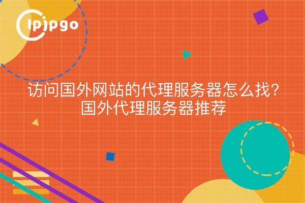 访问国外网站的代理服务器怎么找?国外代理服务器推荐