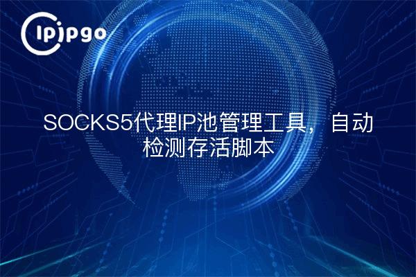 SOCKS5代理IP池管理工具，自动检测存活脚本