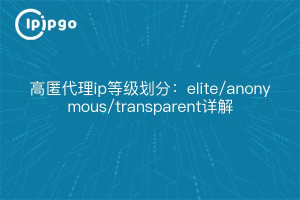 高匿代理ip等级划分：elite/anonymous/transparent详解